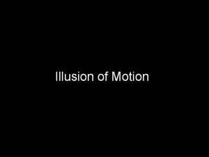 Illusion of Motion What is the illusion of