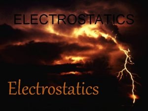 ELECTROSTATICS Electrostatics J J Thomson discovered negatively charged