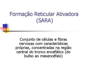 Formao Reticular Ativadora SARA Conjunto de clulas e