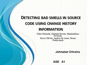 DETECTING BAD SMELLS IN SOURCE CODE USING CHANGE