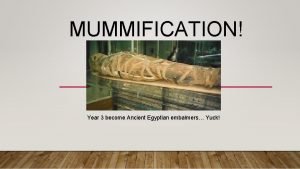 MUMMIFICATION Year 3 become Ancient Egyptian embalmers Yuck