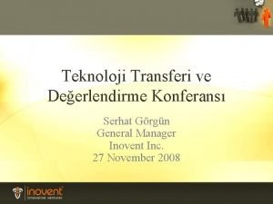 Teknoloji Transferi ve Deerlendirme Konferans Serhat Grgn General