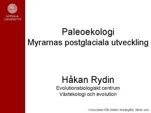 Paleoekologi Myrarnas postglaciala utveckling Hkan Rydin Evolutionsbiologiskt centrum