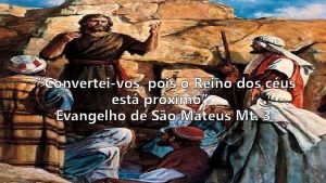 Convertei-vos porque o reino dos céus está próximo Convertei-vos porque o reino dos céus está próximo