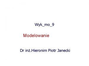 Wykmo9 Modelowanie Dr in Hieronim Piotr Janecki Pracownia