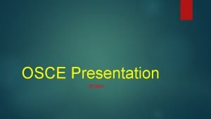 OSCE Presentation RTSKH OSCE format 4 Questions 10