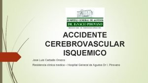 ACCIDENTE CEREBROVASCULAR ISQUEMICO Jose Luis Carballo Orozco Residencia