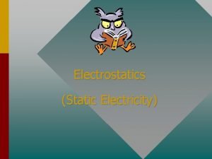 Electrostatics Static Electricity Electrostatics can be explained by