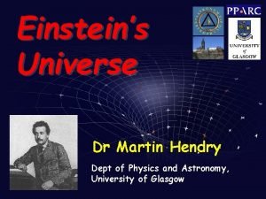 Einsteins Universe Dr Martin Hendry Dept of Physics