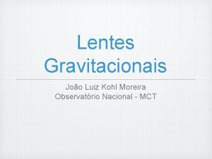 Lentes Gravitacionais Joo Luiz Kohl Moreira Observatrio Nacional