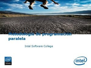 Metodologa de programacin paralela Intel Software College INTEL