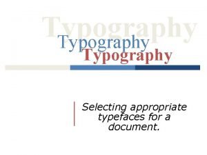 Typography Selecting appropriate typefaces for a document INTRODUCTION