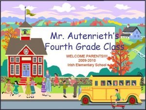 Mr Autenrieths Fourth Grade Class WELCOME PARENTS 2009