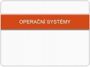 OPERAN SYSTMY OPERAN SYSTM soubor program kter d