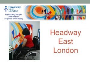 Headway East London MISSION Supporting people affected by