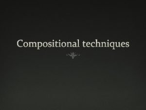 Compositional techniques Repetition is important in music where