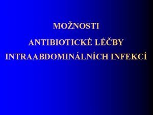 MONOSTI ANTIBIOTICK LBY INTRAABDOMINLNCH INFEKC Klasifikace intraabdominlnch infekc