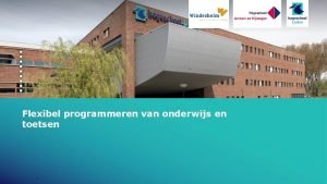 Flexibel programmeren van onderwijs en toetsen 1 Programma