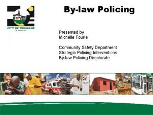 Bylaw Policing Presented by Michlle Fourie Community Safety
