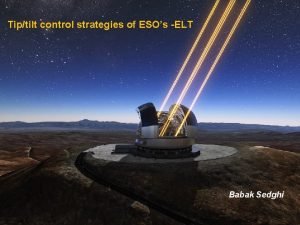Tiptilt control strategies of ESOs ELT Babak Sedghi