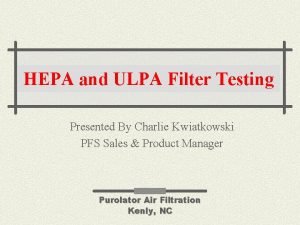 HEPA and ULPA Filter Testing Presented By Charlie