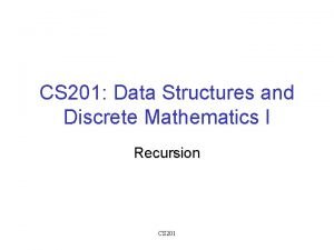 CS 201 Data Structures and Discrete Mathematics I