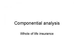 Componential analysis Whole of life insurance Whole of