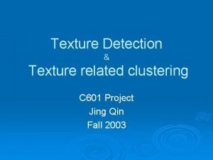 Texture Detection Texture related clustering C 601 Project