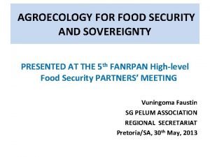 AGROECOLOGY FOR FOOD SECURITY AND SOVEREIGNTY PRESENTED AT