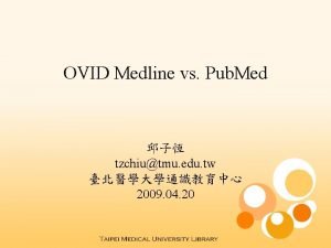 OVID Medline vs Pub Med tzchiutmu edu tw