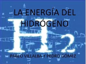 LA ENERGA DEL HIDRGENO PABLO VILLALBA Y PEDRO