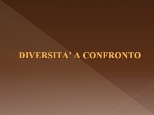 DIVERSITA A CONFRONTO QUANTE DIVERSITA Le diversit sono