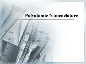 Polyatomic Nomenclature Polyatomic Nomenclature In polyatomic compounds a