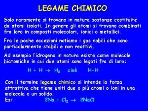 LEGAME CHIMICO Solo raramente si trovano in natura