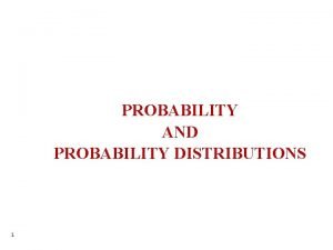 PROBABILITY AND PROBABILITY DISTRIBUTIONS 1 What is probability