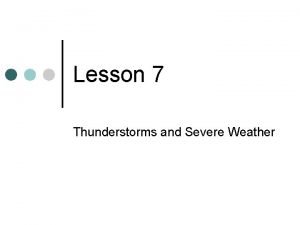 Lesson 7 Thunderstorms and Severe Weather Think About