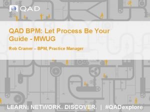 QAD BPM Let Process Be Your Guide MWUG