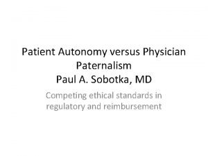 Patient Autonomy versus Physician Paternalism Paul A Sobotka