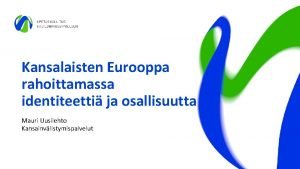 Kansalaisten Eurooppa rahoittamassa identiteetti ja osallisuutta Mauri Uusilehto