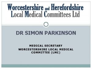 DR SIMON PARKINSON MEDICAL SECRETARY WORCESTERSHIRE LOCAL MEDICAL
