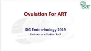 Ovulation For ART SIG Endocrinology 2019 Chairperson Madhuri