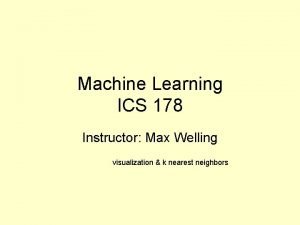 Machine Learning ICS 178 Instructor Max Welling visualization