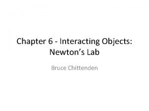 Chapter 6 Interacting Objects Newtons Lab Bruce Chittenden