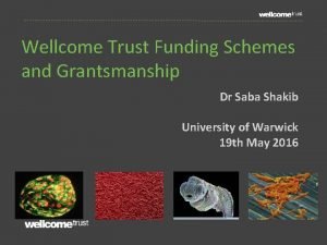 Wellcome Trust Funding Schemes and Grantsmanship Dr Saba