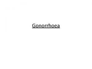 Gonorrhoea Gonorrhoea is caused by infection with Neisseria