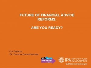 FUTURE OF FINANCIAL ADVICE REFORMS ARE YOU READY