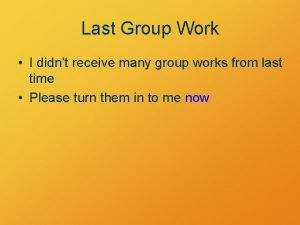 Last Group Work I didnt receive many group