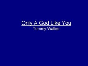 Only a god like you tommy walker