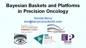 Bayesian Baskets and Platforms in Precision Oncology Donald