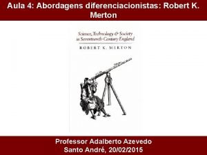Aula 4 Abordagens diferenciacionistas Robert K Merton Professor